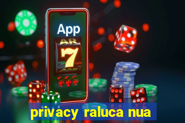 privacy raluca nua