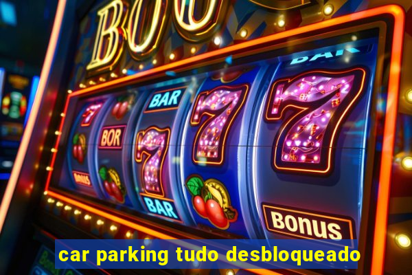 car parking tudo desbloqueado