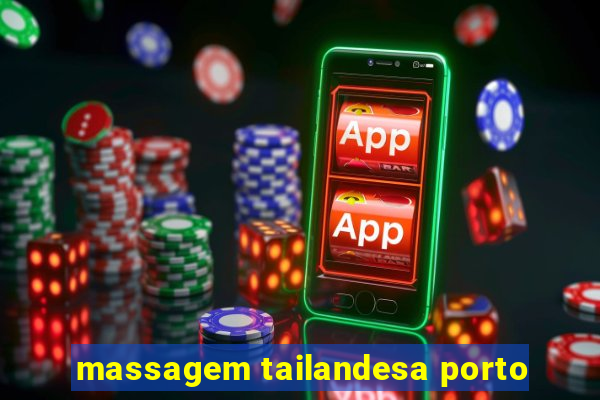 massagem tailandesa porto