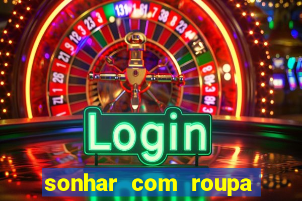 sonhar com roupa íntima feminina jogo do bicho