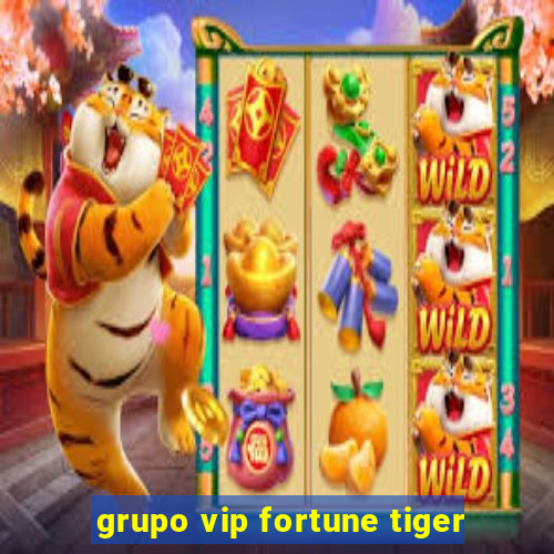 grupo vip fortune tiger