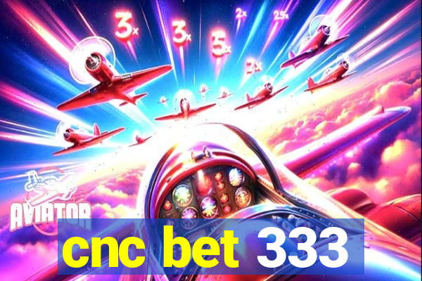 cnc bet 333