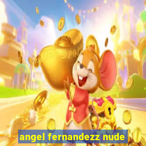 angel fernandezz nude