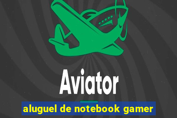 aluguel de notebook gamer