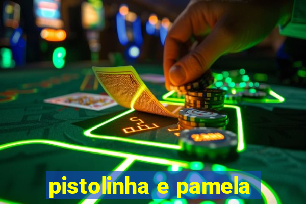 pistolinha e pamela