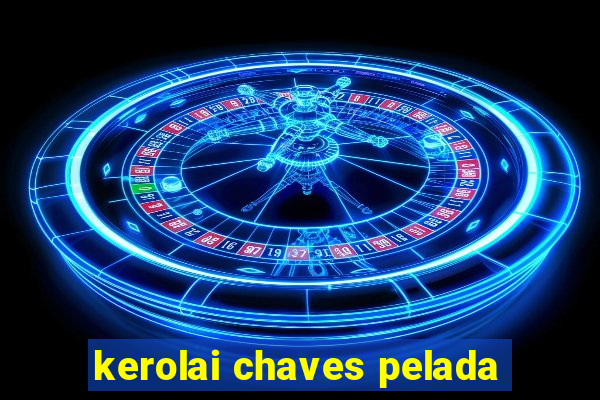 kerolai chaves pelada