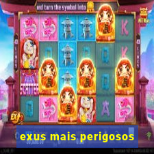 exus mais perigosos