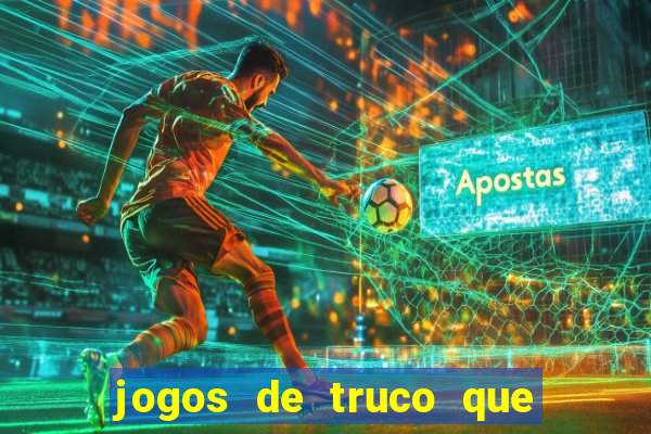 jogos de truco que ganha dinheiro