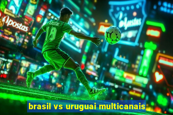 brasil vs uruguai multicanais