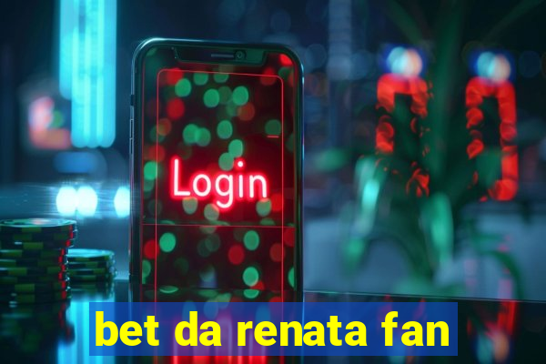 bet da renata fan