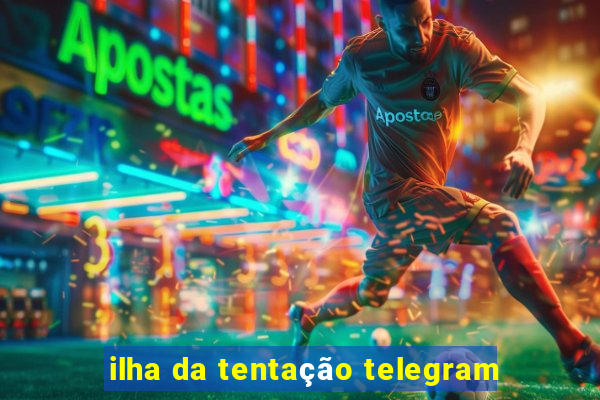 ilha da tentação telegram