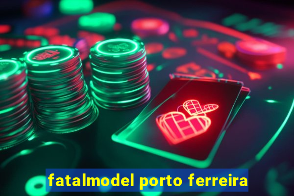 fatalmodel porto ferreira