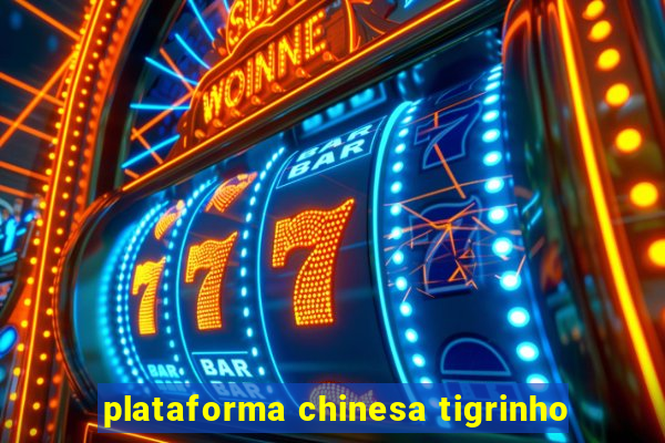 plataforma chinesa tigrinho