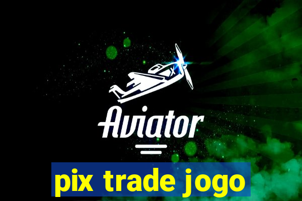 pix trade jogo