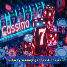 subway money ganhar dinheiro