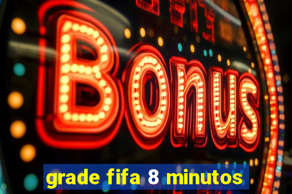 grade fifa 8 minutos