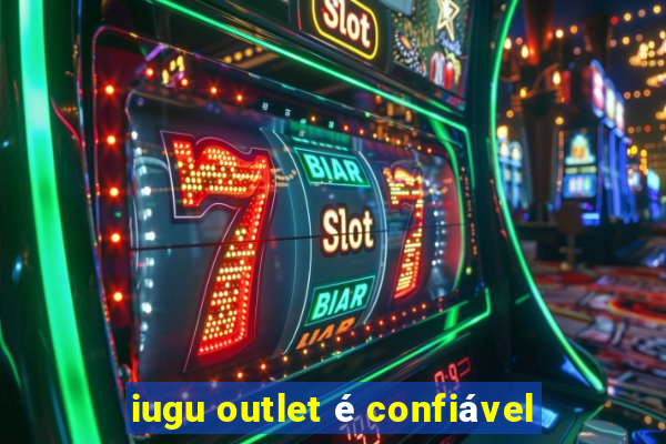 iugu outlet é confiável