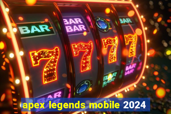 apex legends mobile 2024