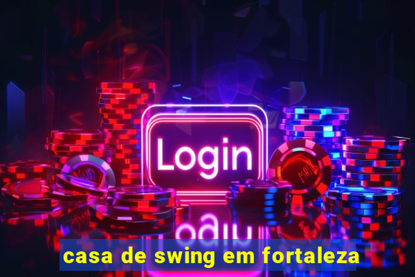 casa de swing em fortaleza