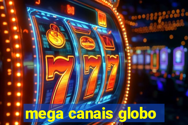 mega canais globo