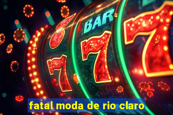 fatal moda de rio claro