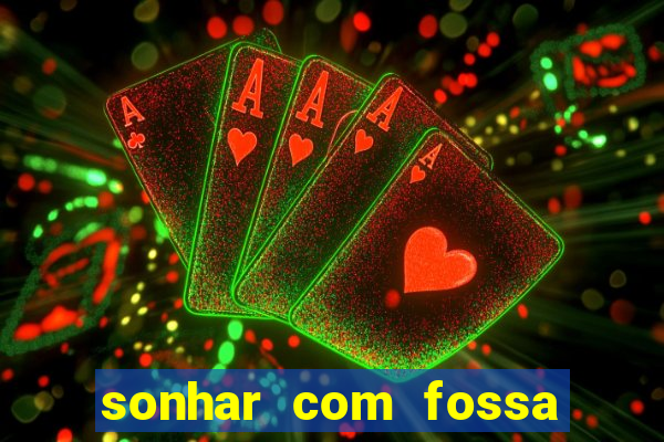 sonhar com fossa de fezes cheia