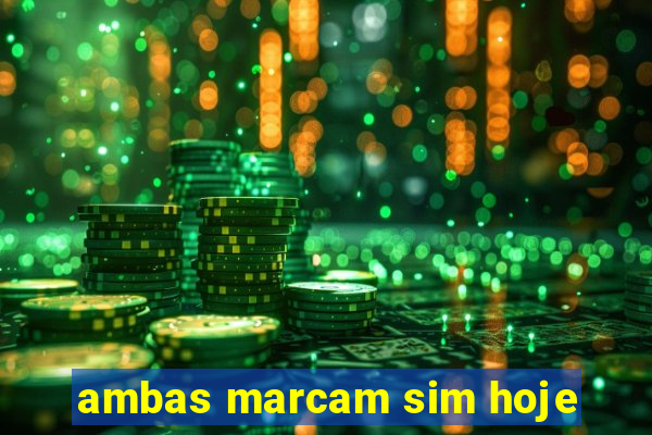 ambas marcam sim hoje