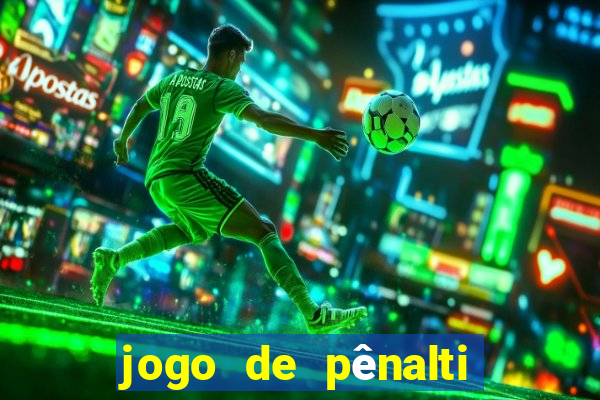 jogo de pênalti que ganha dinheiro