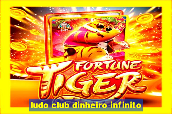 ludo club dinheiro infinito