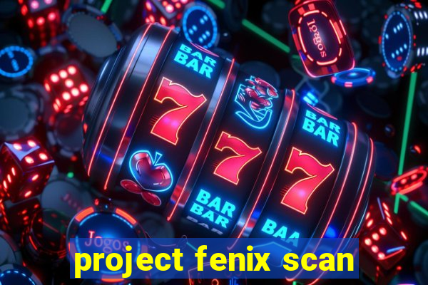 project fenix scan