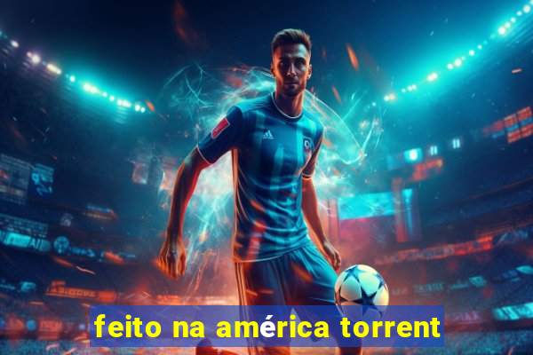 feito na américa torrent