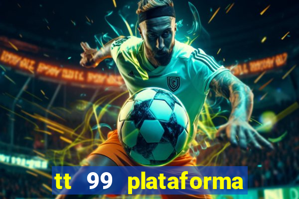 tt 99 plataforma de jogos