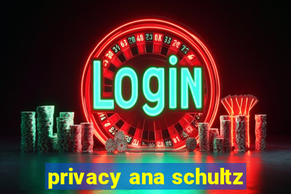 privacy ana schultz