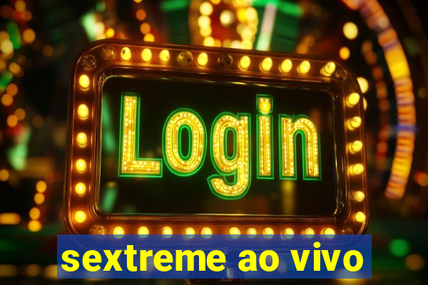 sextreme ao vivo