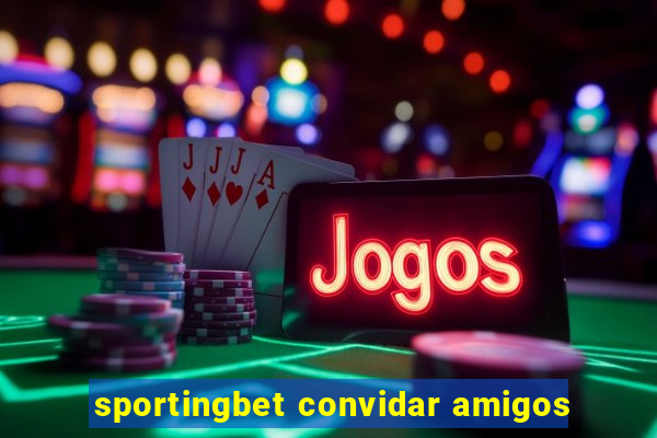 sportingbet convidar amigos