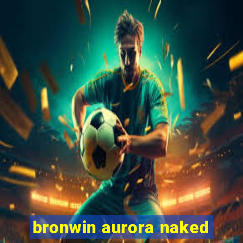 bronwin aurora naked