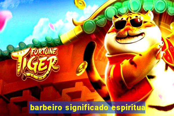 barbeiro significado espiritual