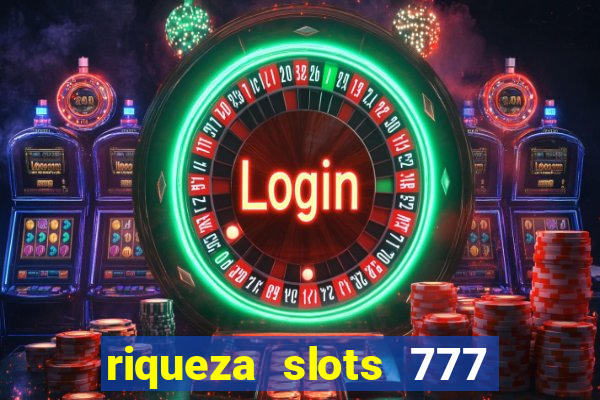 riqueza slots 777 paga mesmo