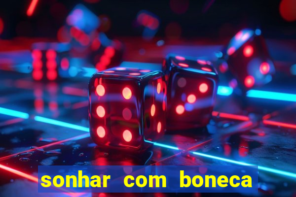 sonhar com boneca jogo do bicho