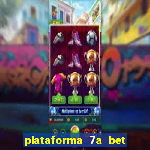 plataforma 7a bet é confiável