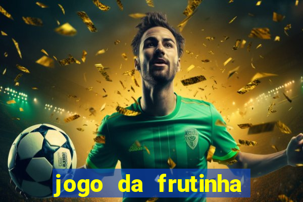 jogo da frutinha para ganhar dinheiro