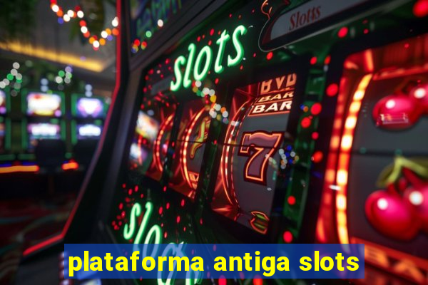 plataforma antiga slots