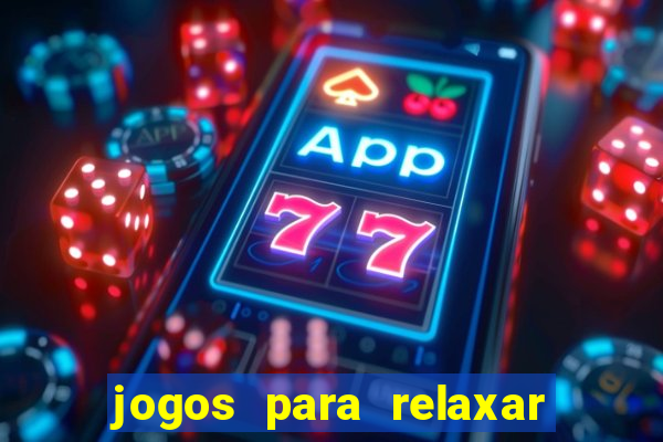 jogos para relaxar a mente