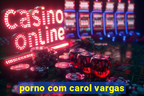 porno com carol vargas