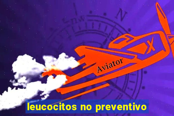 leucocitos no preventivo