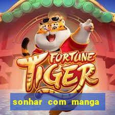 sonhar com manga no jogo do bicho