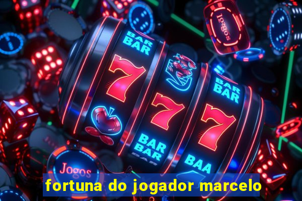 fortuna do jogador marcelo