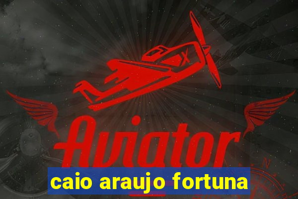 caio araujo fortuna