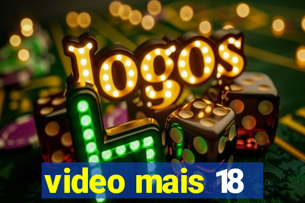 video mais 18