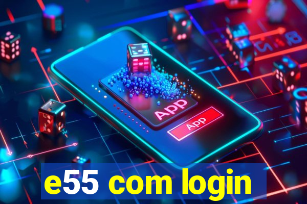 e55 com login